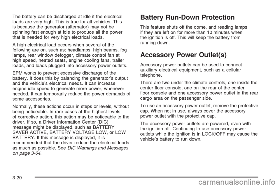 CHEVROLET TAHOE 2009 3.G Owners Manual The battery can be discharged at idle if the electrical
loads are very high. This is true for all vehicles. This
is because the generator (alternator) may not be
spinning fast enough at idle to produc