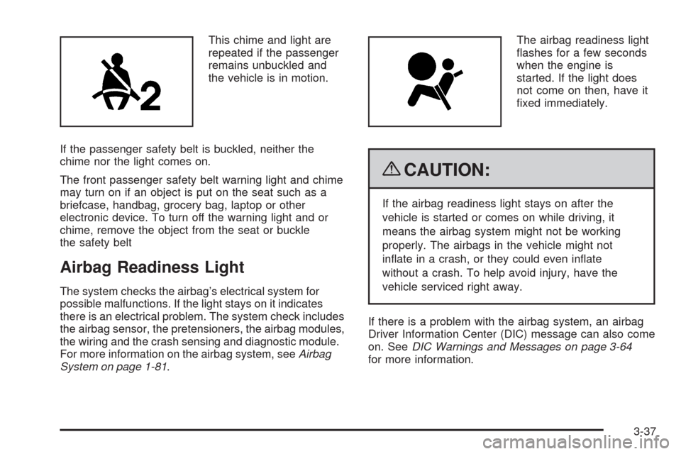 CHEVROLET TAHOE 2009 3.G Owners Manual This chime and light are
repeated if the passenger
remains unbuckled and
the vehicle is in motion.
If the passenger safety belt is buckled, neither the
chime nor the light comes on.
The front passenge