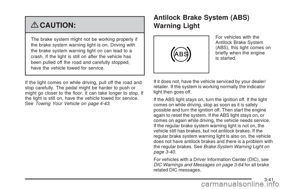 CHEVROLET TAHOE 2009 3.G Owners Manual {CAUTION:
The brake system might not be working properly if
the brake system warning light is on. Driving with
the brake system warning light on can lead to a
crash. If the light is still on after the