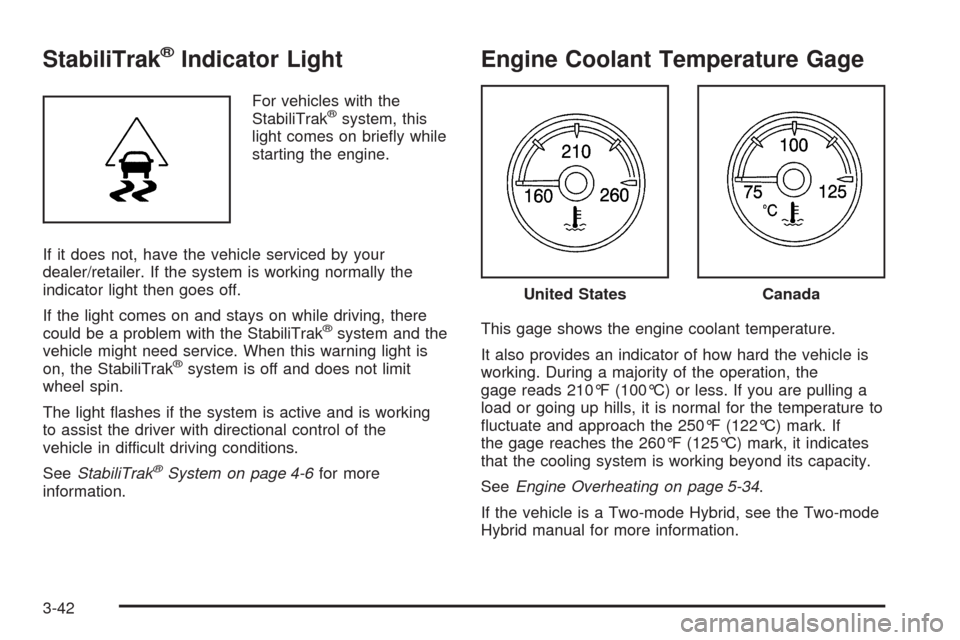 CHEVROLET TAHOE 2009 3.G Owners Manual StabiliTrak®Indicator Light
For vehicles with the
StabiliTrak®system, this
light comes on brie�y while
starting the engine.
If it does not, have the vehicle serviced by your
dealer/retailer. If the 