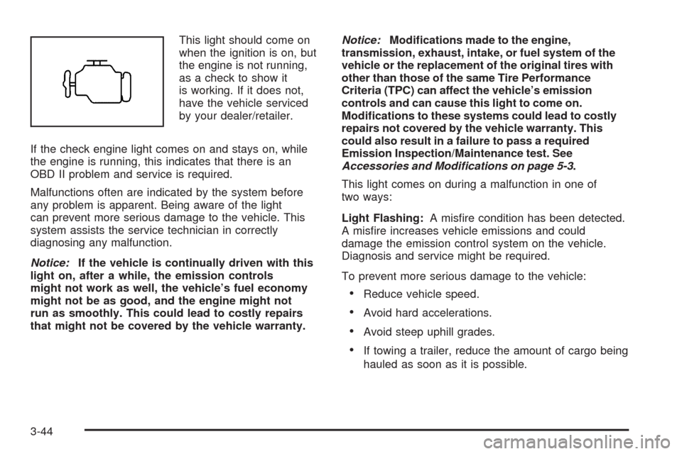 CHEVROLET TAHOE 2009 3.G Owners Manual This light should come on
when the ignition is on, but
the engine is not running,
as a check to show it
is working. If it does not,
have the vehicle serviced
by your dealer/retailer.
If the check engi