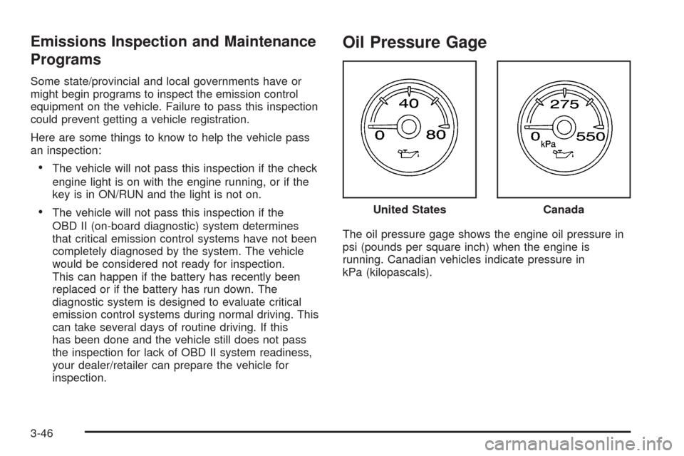 CHEVROLET TAHOE 2009 3.G Owners Manual Emissions Inspection and Maintenance
Programs
Some state/provincial and local governments have or
might begin programs to inspect the emission control
equipment on the vehicle. Failure to pass this in