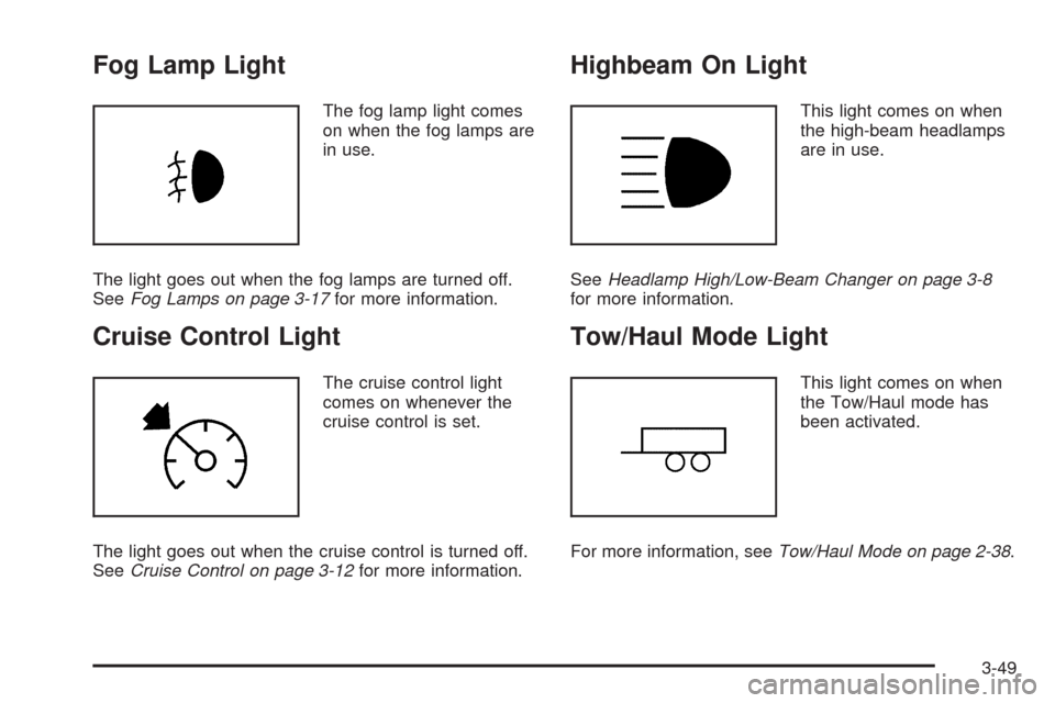 CHEVROLET TAHOE 2009 3.G Owners Manual Fog Lamp Light
The fog lamp light comes
on when the fog lamps are
in use.
The light goes out when the fog lamps are turned off.
SeeFog Lamps on page 3-17for more information.
Cruise Control Light
The 