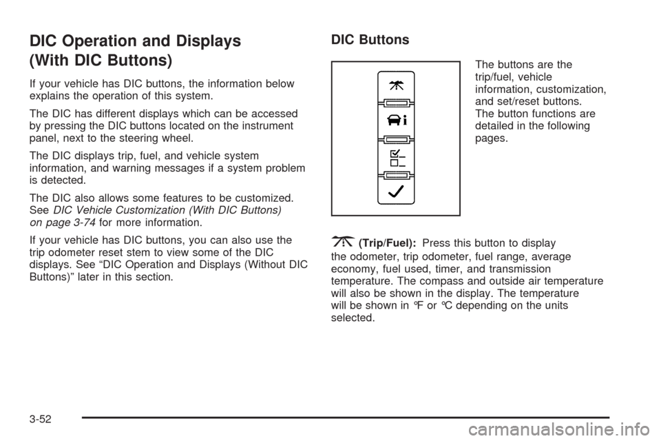 CHEVROLET TAHOE 2009 3.G Owners Manual DIC Operation and Displays
(With DIC Buttons)
If your vehicle has DIC buttons, the information below
explains the operation of this system.
The DIC has different displays which can be accessed
by pres