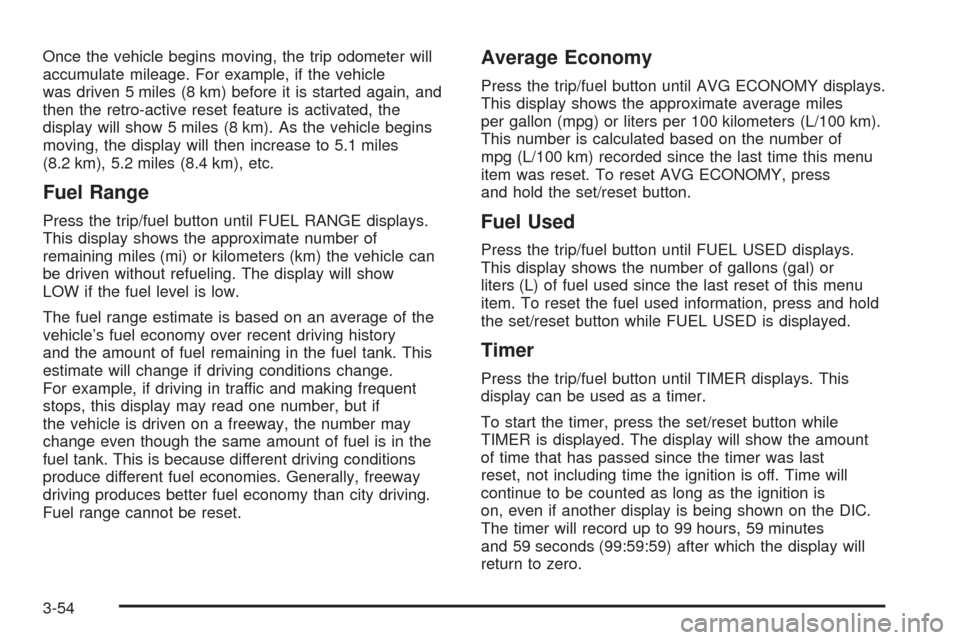 CHEVROLET TAHOE 2009 3.G Owners Manual Once the vehicle begins moving, the trip odometer will
accumulate mileage. For example, if the vehicle
was driven 5 miles (8 km) before it is started again, and
then the retro-active reset feature is 