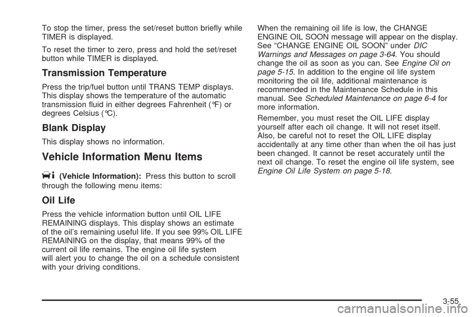 CHEVROLET TAHOE 2009 3.G Owners Manual To stop the timer, press the set/reset button brie�y while
TIMER is displayed.
To reset the timer to zero, press and hold the set/reset
button while TIMER is displayed.
Transmission Temperature
Press 