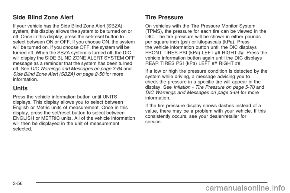 CHEVROLET TAHOE 2009 3.G Owners Manual Side Blind Zone Alert
If your vehicle has the Side Blind Zone Alert (SBZA)
system, this display allows the system to be turned on or
off. Once in this display, press the set/reset button to
select bet