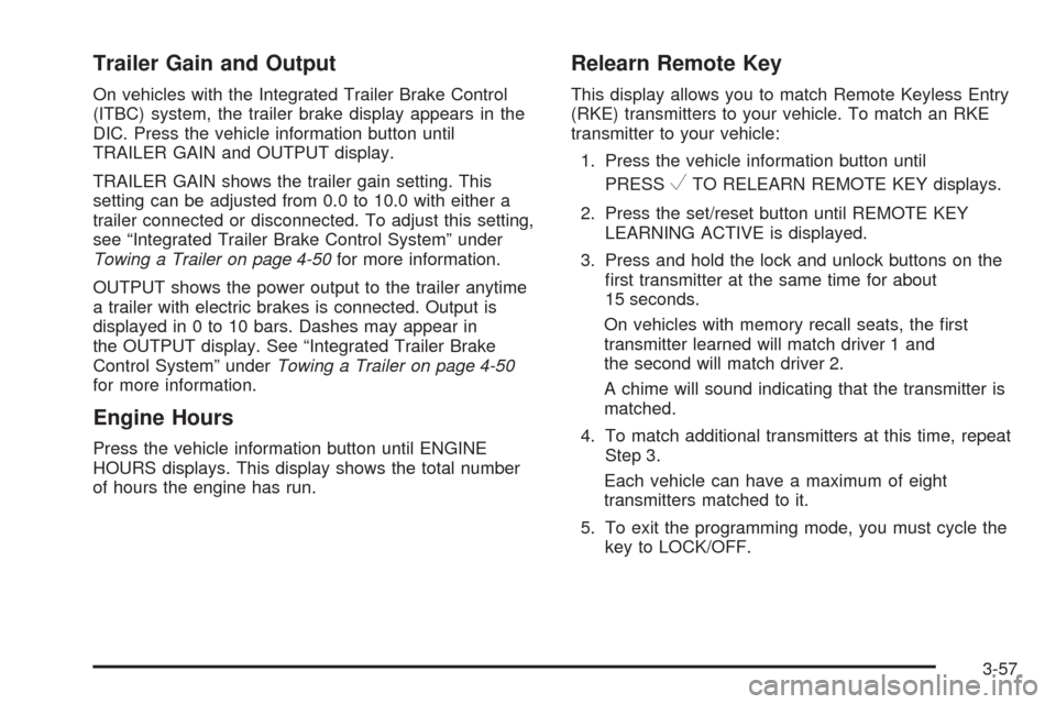 CHEVROLET TAHOE 2009 3.G Owners Manual Trailer Gain and Output
On vehicles with the Integrated Trailer Brake Control
(ITBC) system, the trailer brake display appears in the
DIC. Press the vehicle information button until
TRAILER GAIN and O