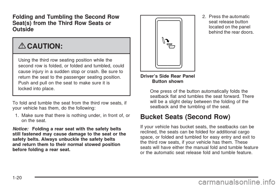 CHEVROLET TAHOE 2009 3.G Owners Manual Folding and Tumbling the Second Row
Seat(s) from the Third Row Seats or
Outside
{CAUTION:
Using the third row seating position while the
second row is folded, or folded and tumbled, could
cause injury