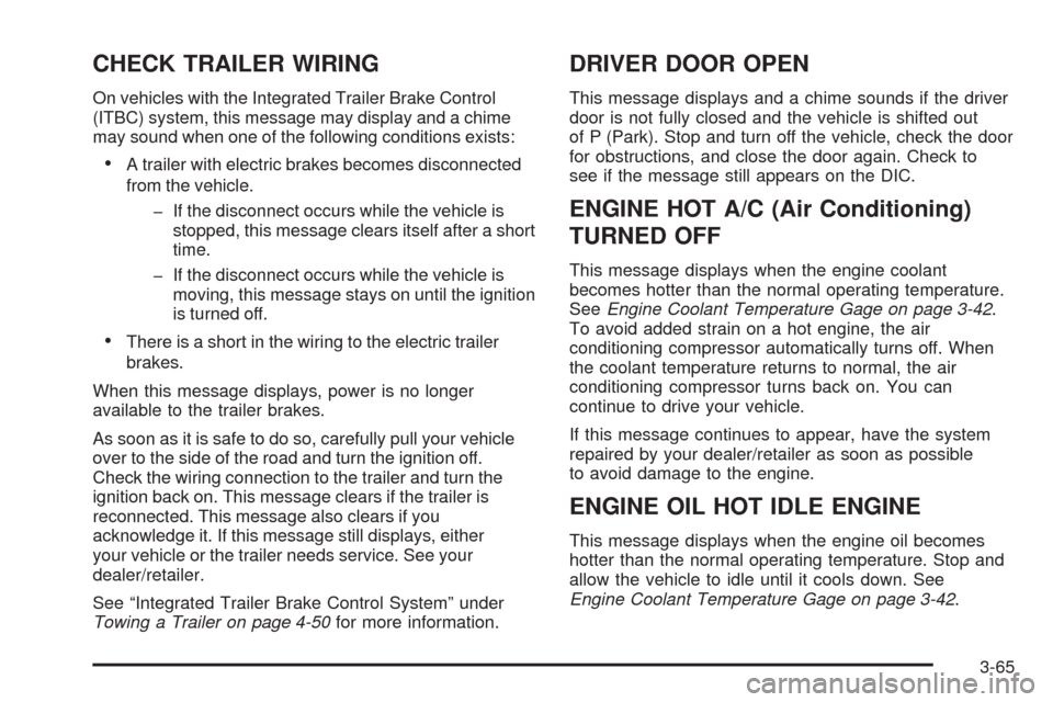 CHEVROLET TAHOE 2009 3.G Owners Manual CHECK TRAILER WIRING
On vehicles with the Integrated Trailer Brake Control
(ITBC) system, this message may display and a chime
may sound when one of the following conditions exists:
A trailer with ele