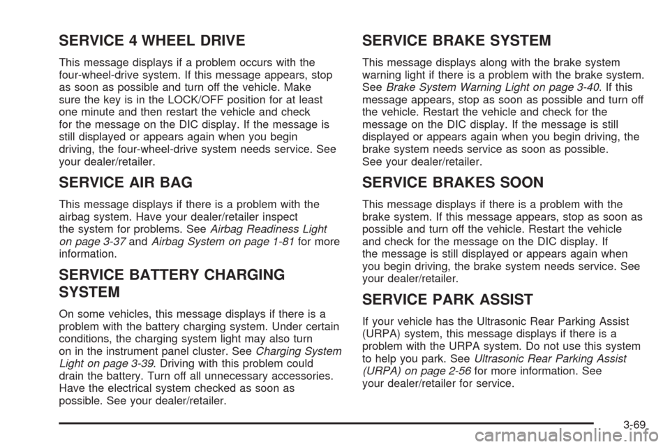 CHEVROLET TAHOE 2009 3.G Owners Manual SERVICE 4 WHEEL DRIVE
This message displays if a problem occurs with the
four-wheel-drive system. If this message appears, stop
as soon as possible and turn off the vehicle. Make
sure the key is in th