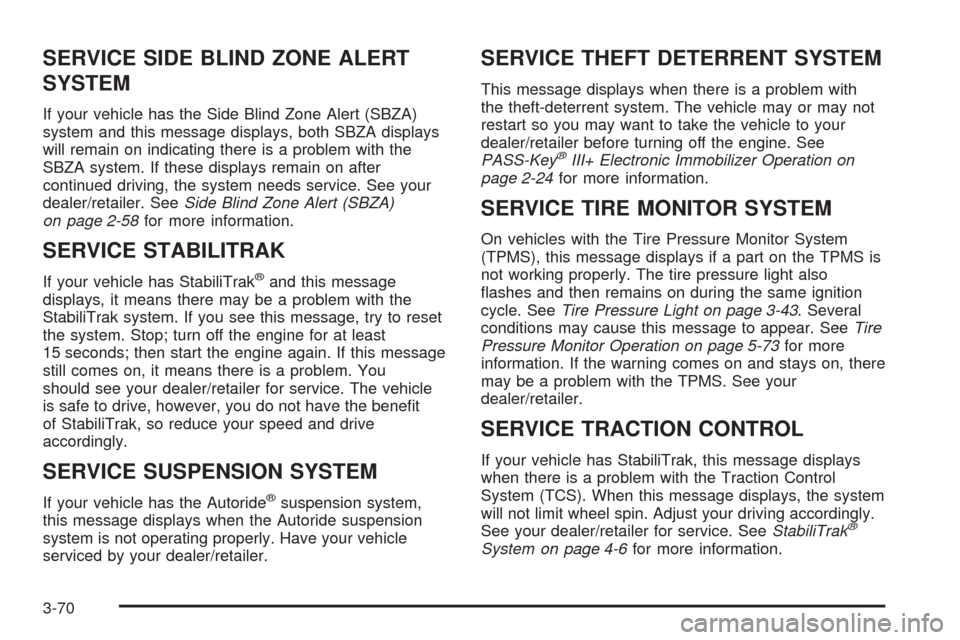 CHEVROLET TAHOE 2009 3.G Owners Manual SERVICE SIDE BLIND ZONE ALERT
SYSTEM
If your vehicle has the Side Blind Zone Alert (SBZA)
system and this message displays, both SBZA displays
will remain on indicating there is a problem with the
SBZ