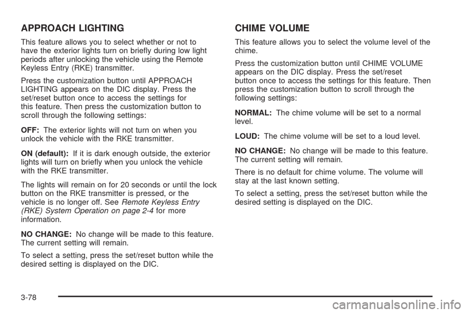 CHEVROLET TAHOE 2009 3.G Owners Manual APPROACH LIGHTING
This feature allows you to select whether or not to
have the exterior lights turn on brie�y during low light
periods after unlocking the vehicle using the Remote
Keyless Entry (RKE) 