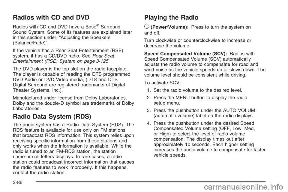 CHEVROLET TAHOE 2009 3.G Owners Manual Radios with CD and DVD
Radios with CD and DVD have a Bose®Surround
Sound System. Some of its features are explained later
in this section under, “Adjusting the Speakers
(Balance/Fade)”.
If the ve