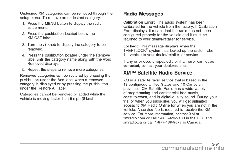 CHEVROLET TAHOE 2009 3.G Owners Manual Undesired XM categories can be removed through the
setup menu. To remove an undesired category:
1. Press the MENU button to display the radio
setup menu.
2. Press the pushbutton located below the
XM C