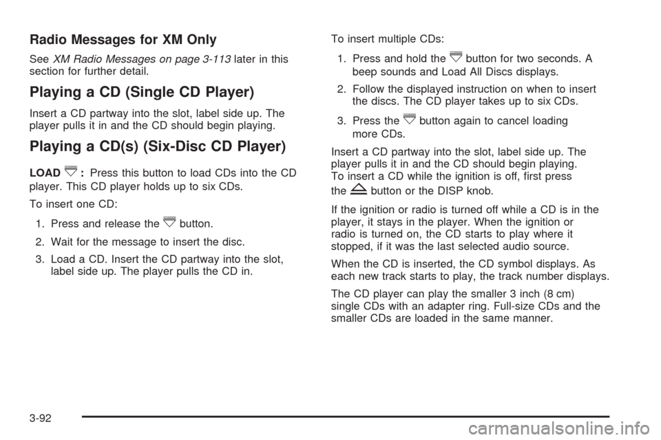 CHEVROLET TAHOE 2009 3.G Owners Manual Radio Messages for XM Only
SeeXM Radio Messages on page 3-113later in this
section for further detail.
Playing a CD (Single CD Player)
Insert a CD partway into the slot, label side up. The
player pull