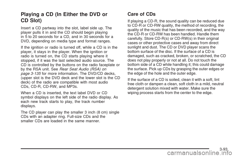 CHEVROLET TAHOE 2009 3.G Owners Manual Playing a CD (In Either the DVD or
CD Slot)
Insert a CD partway into the slot, label side up. The
player pulls it in and the CD should begin playing
in 5 to 20 seconds for a CD, and in 30 seconds for CHEVROLET TAHOE 2009 3.G Owners Manual Playing a CD (In Either the DVD or
CD Slot)
Insert a CD partway into the slot, label side up. The
player pulls it in and the CD should begin playing
in 5 to 20 seconds for a CD, and in 30 seconds for