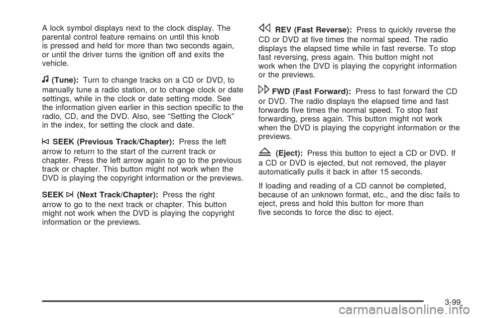 CHEVROLET TAHOE 2009 3.G Owners Manual A lock symbol displays next to the clock display. The
parental control feature remains on until this knob
is pressed and held for more than two seconds again,
or until the driver turns the ignition of