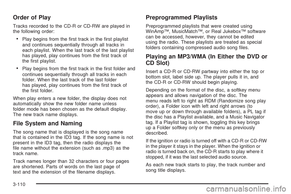 CHEVROLET TAHOE 2009 3.G Owners Manual Order of Play
Tracks recorded to the CD-R or CD-RW are played in
the following order:
Play begins from the �rst track in the �rst playlist
and continues sequentially through all tracks in
each playlis