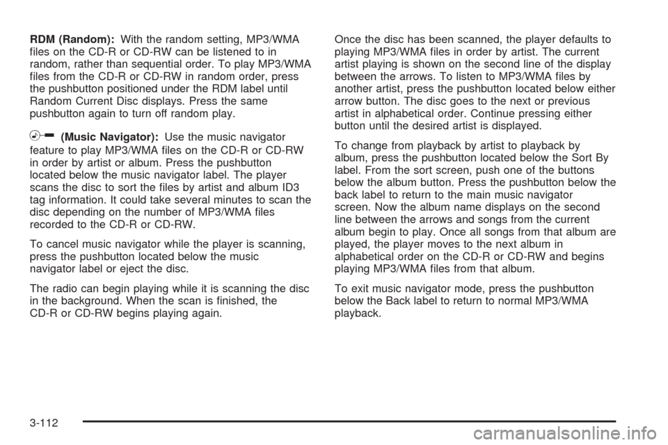 CHEVROLET TAHOE 2009 3.G Owners Manual RDM (Random):With the random setting, MP3/WMA
�les on the CD-R or CD-RW can be listened to in
random, rather than sequential order. To play MP3/WMA
�les from the CD-R or CD-RW in random order, press
t