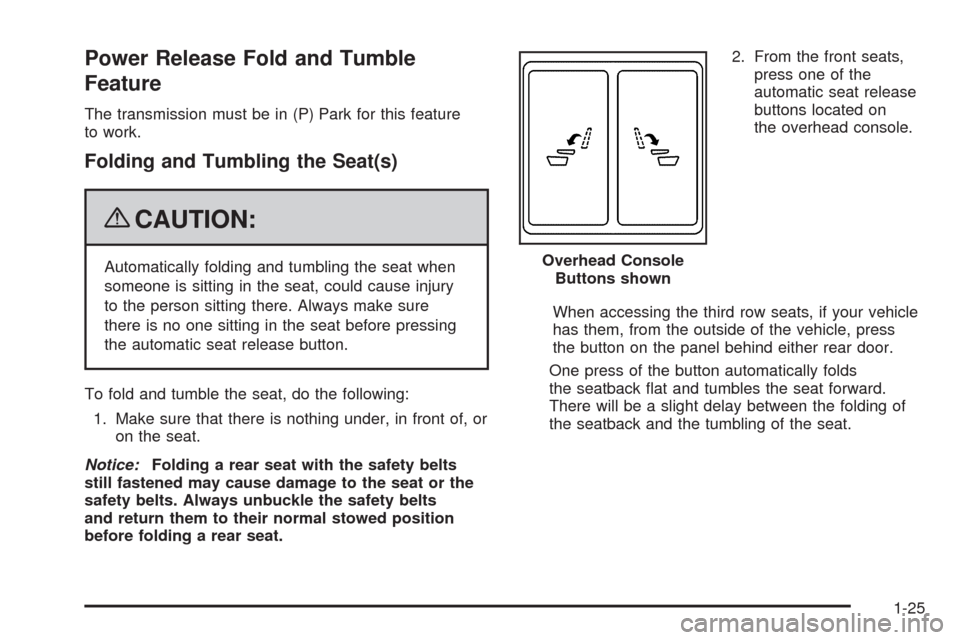 CHEVROLET TAHOE 2009 3.G Owners Manual Power Release Fold and Tumble
Feature
The transmission must be in (P) Park for this feature
to work.
Folding and Tumbling the Seat(s)
{CAUTION:
Automatically folding and tumbling the seat when
someone CHEVROLET TAHOE 2009 3.G Owners Manual Power Release Fold and Tumble
Feature
The transmission must be in (P) Park for this feature
to work.
Folding and Tumbling the Seat(s)
{CAUTION:
Automatically folding and tumbling the seat when
someone