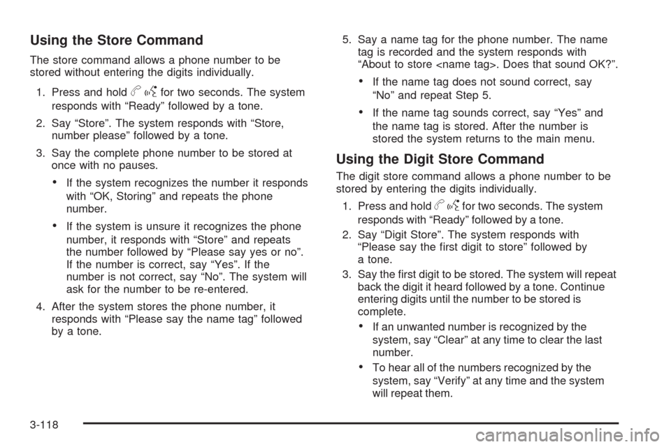 CHEVROLET TAHOE 2009 3.G Owners Manual Using the Store Command
The store command allows a phone number to be
stored without entering the digits individually.
1. Press and hold
bgfor two seconds. The system
responds with “Ready” followe