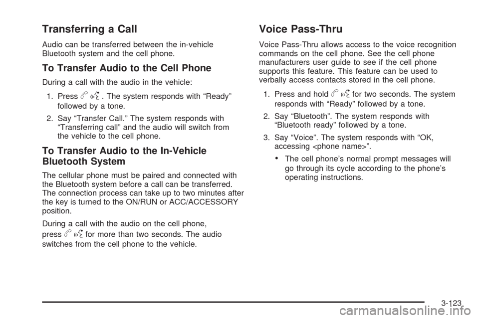 CHEVROLET TAHOE 2009 3.G Owners Manual Transferring a Call
Audio can be transferred between the in-vehicle
Bluetooth system and the cell phone.
To Transfer Audio to the Cell Phone
During a call with the audio in the vehicle:
1. Press
bg. T