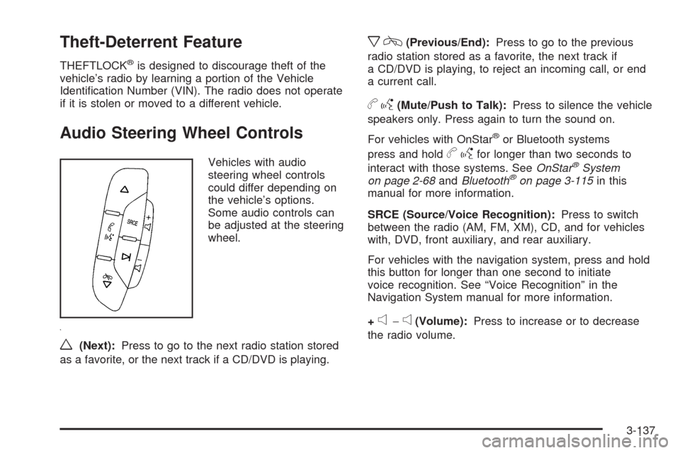 CHEVROLET TAHOE 2009 3.G Owners Manual Theft-Deterrent Feature
THEFTLOCK®is designed to discourage theft of the
vehicle’s radio by learning a portion of the Vehicle
Identi�cation Number (VIN). The radio does not operate
if it is stolen 