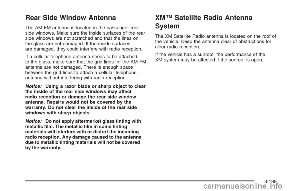 CHEVROLET TAHOE 2009 3.G Owners Manual Rear Side Window Antenna
The AM-FM antenna is located in the passenger rear
side windows. Make sure the inside surfaces of the rear
side windows are not scratched and that the lines on
the glass are n