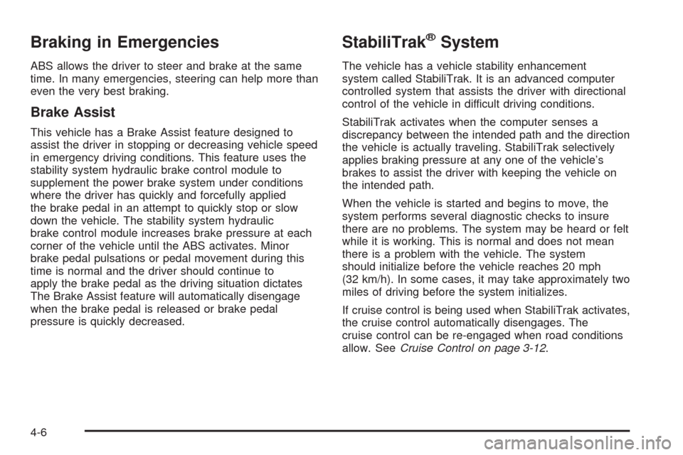 CHEVROLET TAHOE 2009 3.G Owners Manual Braking in Emergencies
ABS allows the driver to steer and brake at the same
time. In many emergencies, steering can help more than
even the very best braking.
Brake Assist
This vehicle has a Brake Ass