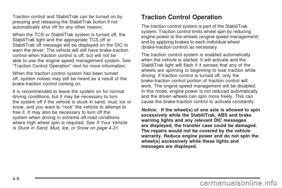 CHEVROLET TAHOE 2009 3.G Owners Manual Traction control and StabiliTrak can be turned on by
pressing and releasing the StabiliTrak button if not
automatically shut off for any other reason.
When the TCS or StabiliTrak system is turned off,