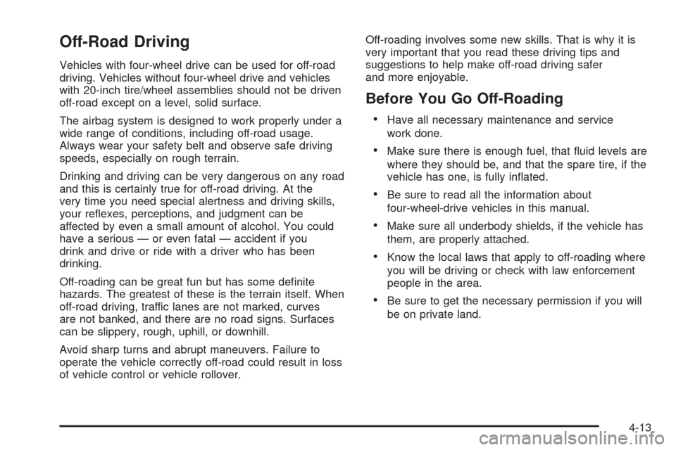 CHEVROLET TAHOE 2009 3.G Owners Manual Off-Road Driving
Vehicles with four-wheel drive can be used for off-road
driving. Vehicles without four-wheel drive and vehicles
with 20-inch tire/wheel assemblies should not be driven
off-road except