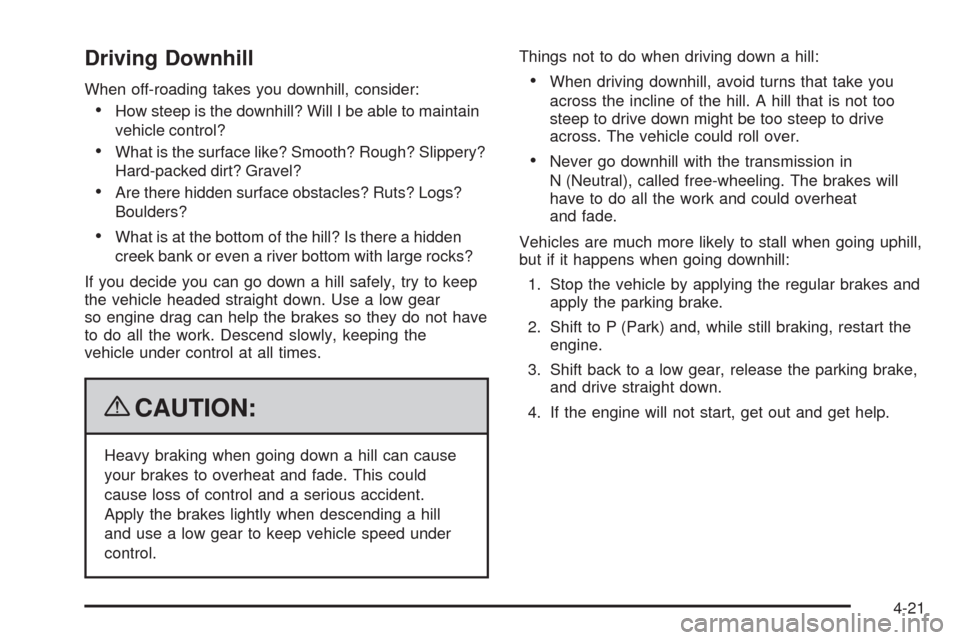 CHEVROLET TAHOE 2009 3.G Owners Manual Driving Downhill
When off-roading takes you downhill, consider:
How steep is the downhill? Will I be able to maintain
vehicle control?
What is the surface like? Smooth? Rough? Slippery?
Hard-packed di
