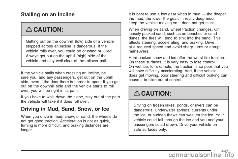 CHEVROLET TAHOE 2009 3.G Owners Manual Stalling on an Incline
{CAUTION:
Getting out on the downhill (low) side of a vehicle
stopped across an incline is dangerous. If the
vehicle rolls over, you could be crushed or killed.
Always get out o