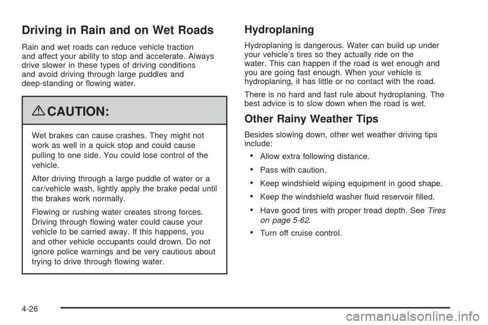CHEVROLET TAHOE 2009 3.G Owners Manual Driving in Rain and on Wet Roads
Rain and wet roads can reduce vehicle traction
and affect your ability to stop and accelerate. Always
drive slower in these types of driving conditions
and avoid drivi
