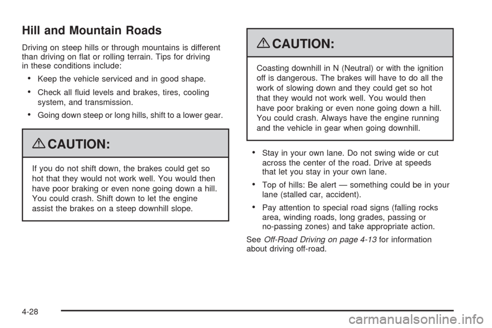 CHEVROLET TAHOE 2009 3.G Owners Manual Hill and Mountain Roads
Driving on steep hills or through mountains is different
than driving on �at or rolling terrain. Tips for driving
in these conditions include:
Keep the vehicle serviced and in 
