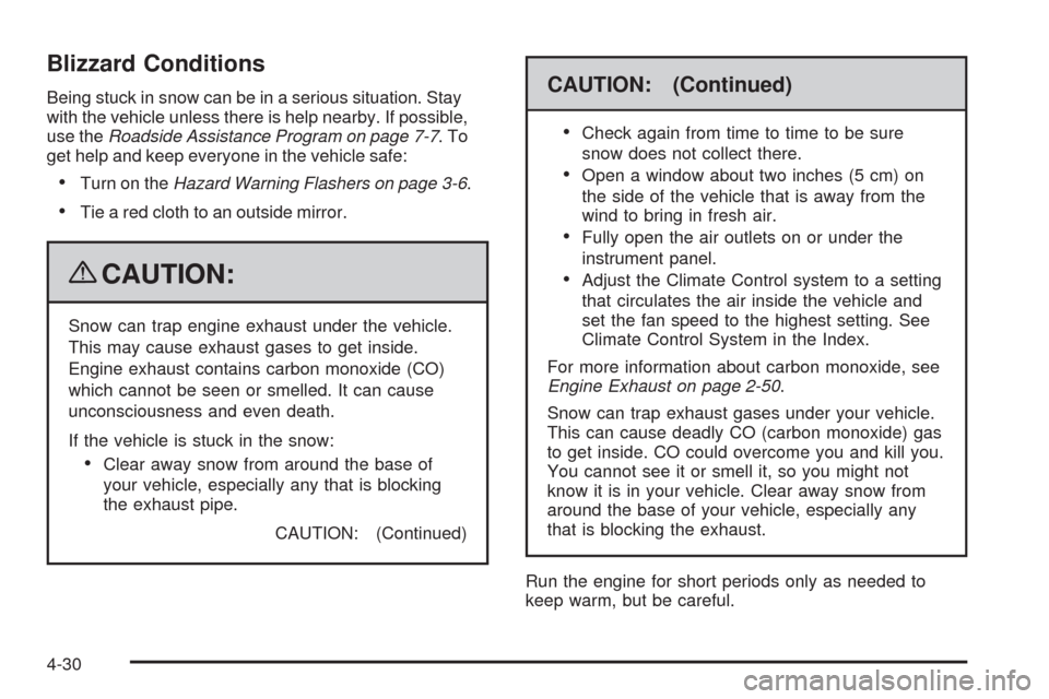 CHEVROLET TAHOE 2009 3.G Owners Manual Blizzard Conditions
Being stuck in snow can be in a serious situation. Stay
with the vehicle unless there is help nearby. If possible,
use theRoadside Assistance Program on page 7-7.To
get help and ke