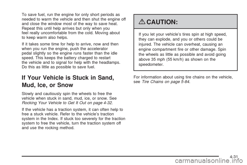 CHEVROLET TAHOE 2009 3.G Owners Guide To save fuel, run the engine for only short periods as
needed to warm the vehicle and then shut the engine off
and close the window most of the way to save heat.
Repeat this until help arrives but onl