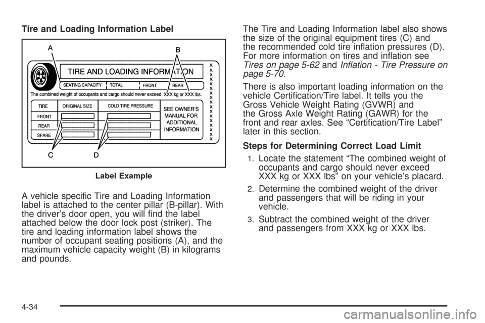 CHEVROLET TAHOE 2009 3.G Owners Manual Tire and Loading Information Label
A vehicle speci�c Tire and Loading Information
label is attached to the center pillar (B-pillar). With
the driver’s door open, you will �nd the label
attached belo