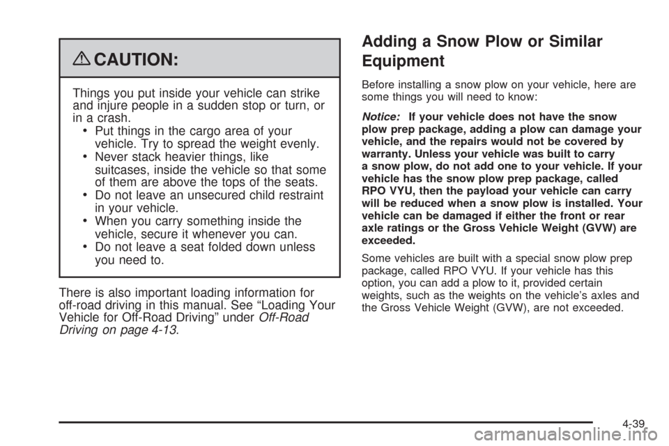 CHEVROLET TAHOE 2009 3.G Owners Manual {CAUTION:
Things you put inside your vehicle can strike
and injure people in a sudden stop or turn, or
in a crash.
Put things in the cargo area of your
vehicle. Try to spread the weight evenly.
Never 