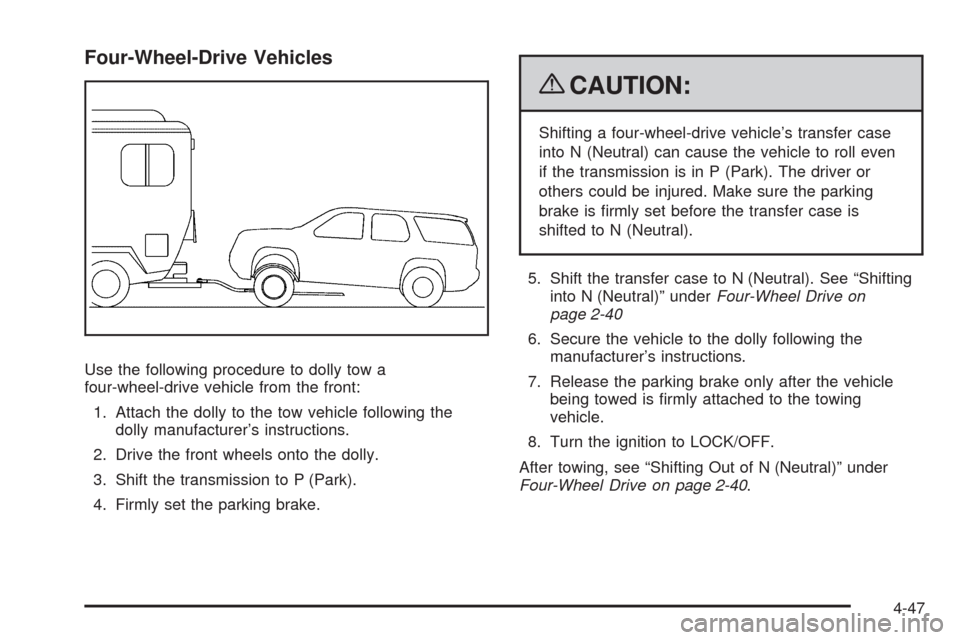 CHEVROLET TAHOE 2009 3.G Owners Manual Four-Wheel-Drive Vehicles
Use the following procedure to dolly tow a
four-wheel-drive vehicle from the front:
1. Attach the dolly to the tow vehicle following the
dolly manufacturer’s instructions.
