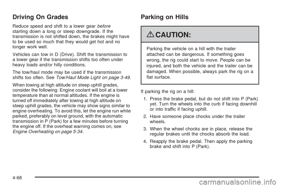 CHEVROLET TAHOE 2009 3.G Owners Manual Driving On Grades
Reduce speed and shift to a lower gearbefore
starting down a long or steep downgrade. If the
transmission is not shifted down, the brakes might have
to be used so much that they woul