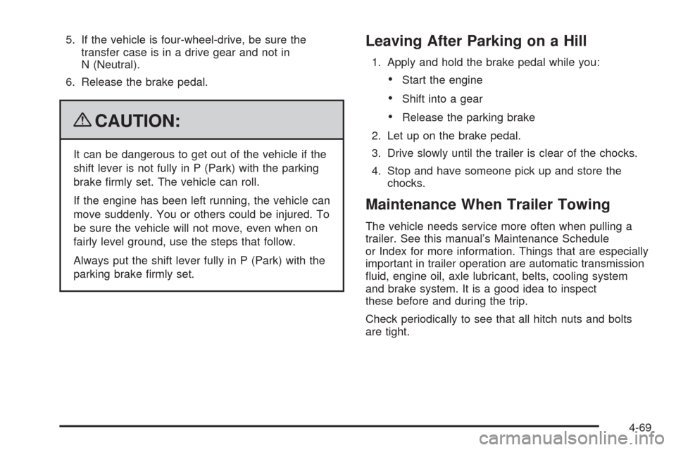 CHEVROLET TAHOE 2009 3.G Owners Manual 5. If the vehicle is four-wheel-drive, be sure the
transfer case is in a drive gear and not in
N (Neutral).
6. Release the brake pedal.
{CAUTION:
It can be dangerous to get out of the vehicle if the
s