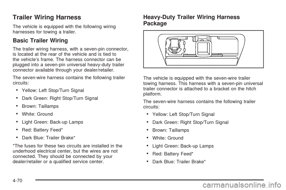 CHEVROLET TAHOE 2009 3.G Owners Guide Trailer Wiring Harness
The vehicle is equipped with the following wiring
harnesses for towing a trailer.
Basic Trailer Wiring
The trailer wiring harness, with a seven-pin connector,
is located at the 