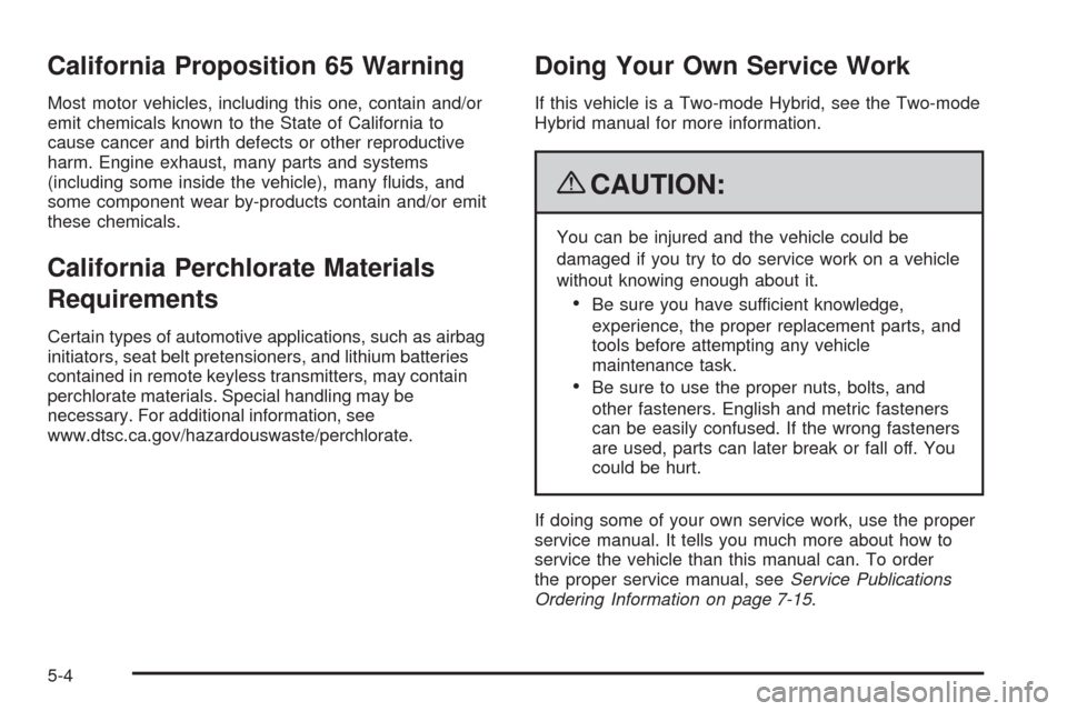 CHEVROLET TAHOE 2009 3.G Owners Manual California Proposition 65 Warning
Most motor vehicles, including this one, contain and/or
emit chemicals known to the State of California to
cause cancer and birth defects or other reproductive
harm. 