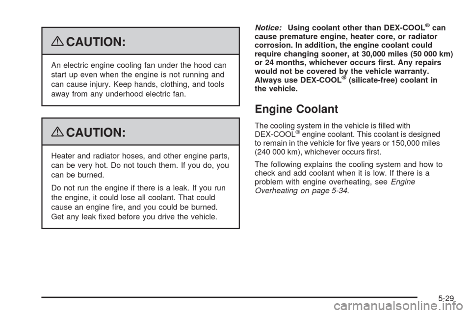 CHEVROLET TAHOE 2009 3.G Owners Manual {CAUTION:
An electric engine cooling fan under the hood can
start up even when the engine is not running and
can cause injury. Keep hands, clothing, and tools
away from any underhood electric fan.
{CA
