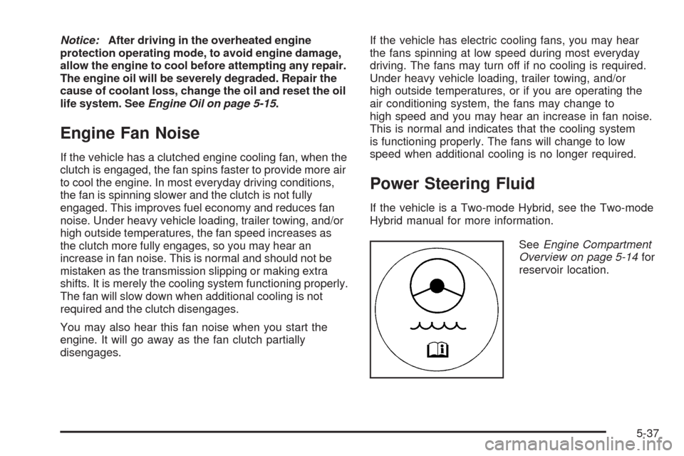 CHEVROLET TAHOE 2009 3.G Owners Manual Notice:After driving in the overheated engine
protection operating mode, to avoid engine damage,
allow the engine to cool before attempting any repair.
The engine oil will be severely degraded. Repair