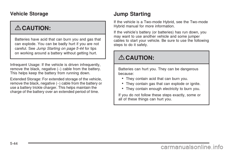 CHEVROLET TAHOE 2009 3.G Owners Manual Vehicle Storage
{CAUTION:
Batteries have acid that can burn you and gas that
can explode. You can be badly hurt if you are not
careful. SeeJump Starting on page 5-44for tips
on working around a batter