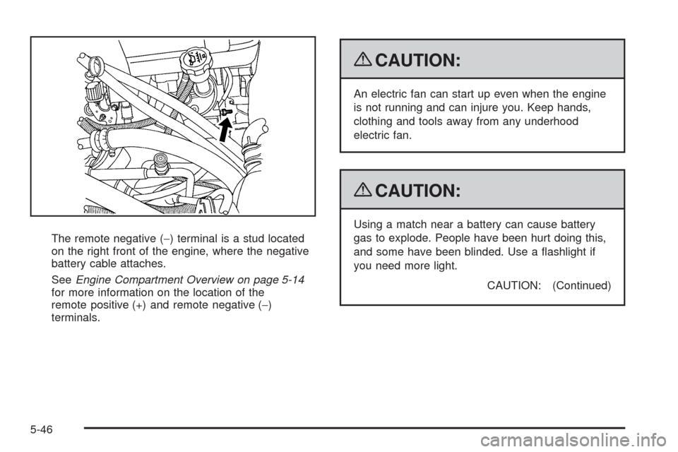 CHEVROLET TAHOE 2009 3.G Owners Guide The remote negative (−) terminal is a stud located
on the right front of the engine, where the negative
battery cable attaches.
SeeEngine Compartment Overview on page 5-14
for more information on th