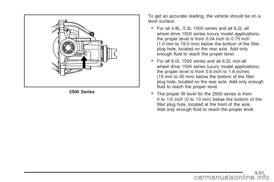 CHEVROLET TAHOE 2009 3.G Owners Manual To get an accurate reading, the vehicle should be on a
level surface.
For all 4.8L, 5.3L 1500 series and all 6.2L all
wheel drive 1500 series luxury model applications,
the proper level is from 0.04 i